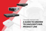 Choosing the Right NVR: A Guide to Uniview Technology’s NVR Product Line