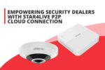 Empowering Security Dealers with Star4Live P2P Cloud Connection