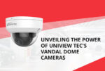 Unveiling the Power of Uniview Tec’s Vandal Dome Cameras